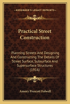 Paperback Practical Street Construction: Planning Streets And Designing And Constructing The Details Of Street Surface, Subsurface And Supersurface Structures Book