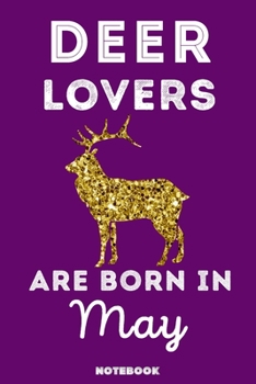 Deer Lovers Are Born In May: 120 Pages, 6x9, Soft Cover, Matte Finish, Lined Deer Journal, Funny Deer Notebook for Women, Gift