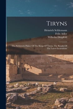 Paperback Tiryns: The Prehistoric Palace Of The Kings Of Tiryns, The Results Of The Latest Excavations Book