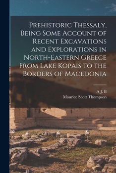 Paperback Prehistoric Thessaly, Being Some Account of Recent Excavations and Explorations in North-Eastern Greece From Lake Kopais to the Borders of Macedonia Book