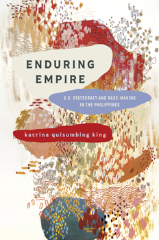 Enduring Empire: U.S. Statecraft and Race-Making in the Philippines (Articulations: Studies in Race, Immigration, and Capitalism)