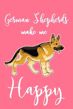 Paperback German Shepherds Make Me Happy: 6x9" Dot Bullet Notebook/Journal Funny Dog, Puppy Owner Gift Idea Book