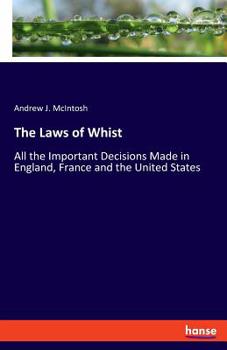Paperback The Laws of Whist: All the Important Decisions Made in England, France and the United States Book