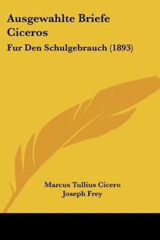 Paperback Ausgewahlte Briefe Ciceros: Fur Den Schulgebrauch (1893) [German] Book