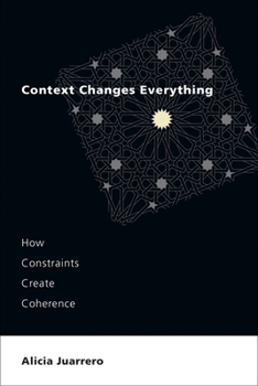Paperback Context Changes Everything: How Constraints Create Coherence Book