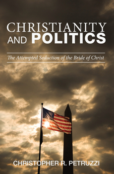 Hardcover Christianity and Politics: The Attempted Seduction of the Bride of Christ Book