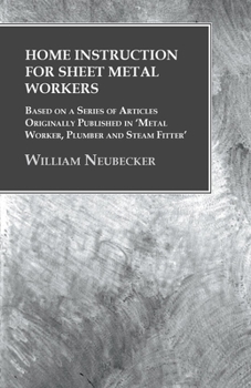 Paperback Home Instruction for Sheet Metal Workers - Based on a Series of Articles Originally Published in 'Metal Worker, Plumber and Steam Fitter' Book