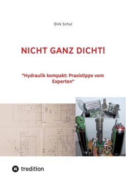 Nicht Ganz Dicht!: "Hydraulik kompakt: Praxistipps vom Experten"