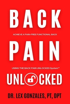 Paperback Back Pain Unlocked: Achieve a Pain-Free Functional Back Using the Back Pain Unlocked System Book