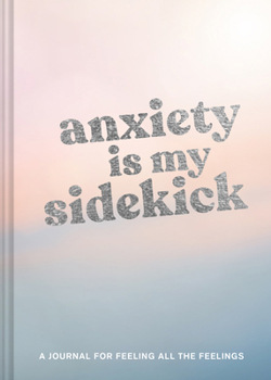 Misc. Anxiety Is My Sidekick: A Journal for Feeling All the Feelings Book