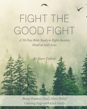 Fight the Good Fight: A 30-Day Bible Study to Overcome Anxiety with Jesus By Your Side + Bonus Feature: Daily Stress-Relief Coloring Page with Each Study