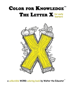 Color for Knowledge: The Letter X (Walter the Educator's Color for Knowledge(tm) Book)