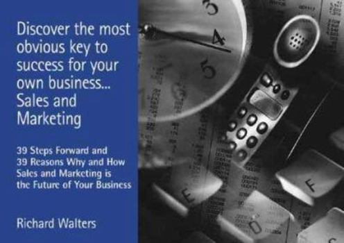 Paperback Discover the Most Obvious Key to Success for Your Own Business... Sales and Marketing: 39 Steps Forward and 39 Reasons Why and How Sales and Marketing Book