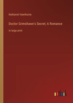 Doctor Grimshawe's Secret; A Romance: in large print