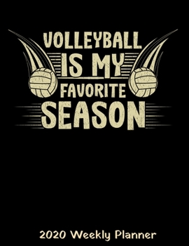 Volleyball Is My Favorite Season 2020 Weekly Planner: Volleyball Lover Planner - 2020 Daily Weekly and Monthly Planner - Volleyball Players 2020 ... Year Planner - 12 Month 8.5" x 11" 120 Pages