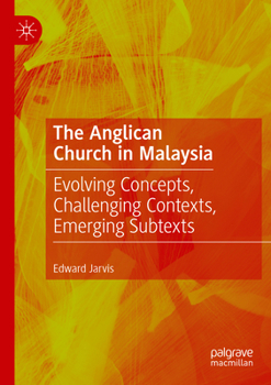 Paperback The Anglican Church in Malaysia: Evolving Concepts, Challenging Contexts, Emerging Subtexts Book