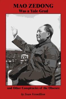 Mao Zedong Was a Yale Grad and Other Conspiracies of the Obscure