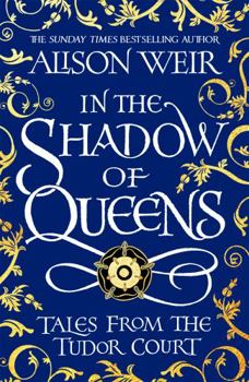 In the Shadow of Queens: Tales from the Tudor Court - Book  of the Six Tudor Queens