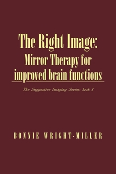 Paperback The Right Image: Mirror Therapy for improved brain functions: The Suggestive Imaging Series: Book 1 Book