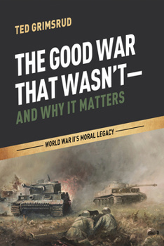 Hardcover The Good War That Wasn't--And Why It Matters: World War II's Moral Legacy Book