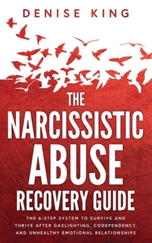 Paperback The Narcissistic Abuse Recovery Guide: The 6-Step System to Survive and Thrive After Gaslighting, Codependency, and Unhealthy Emotional Relationships Book