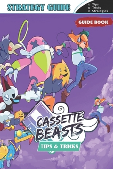 Paperback CASSETTE BEASTS Complete Guide: Tips and Tricks to Keep in Mind Book
