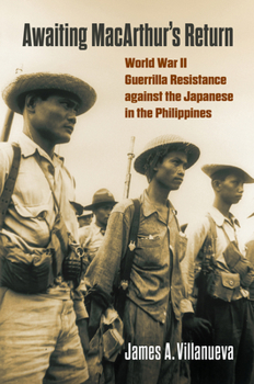 Awaiting MacArthur's Return: World War II Guerrilla Resistance against the Japanese in the Philippines - Book  of the Modern War Studies