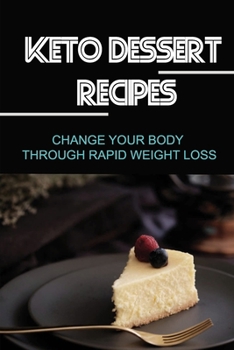 Paperback Keto Dessert Recipes: Change Your Body Through Rapid Weight Loss Book