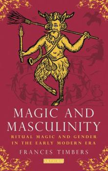 Hardcover Magic and Masculinity: Ritual Magic and Gender in the Early Modern Era Book