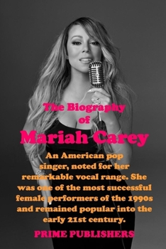 Paperback The Biography of Mariah Carey: An American pop singer, noted for her remarkable vocal range. She was one of the most successful female performers of Book