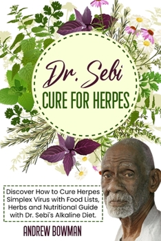 Paperback Dr. Sebi Cure For Herpes: Discover How to Cure Herpes Simplex Virus With Food Lists, Herbs and Nutritional Guide With Dr. Sebi Alkaline Diet Book