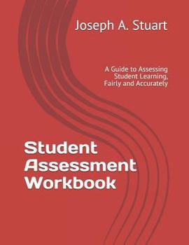 Paperback Student Assessment Workbook: A Guide to Assessing Student Learning, Fairly and Accurately Book