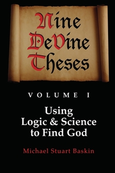 Paperback NINE DeVINE THESES: Volume One: Using Logic and Science to Find God Book