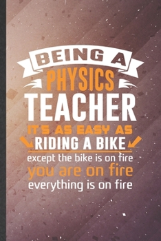 Being a Physics Teacher It's as Easy as Riding a Bike Except the Bike Is on Fire You Are on Fire Everything Is on Fire: Physics Teacher Lined Notebook, Creative Writing Record, Vintage 6X9 110 Page