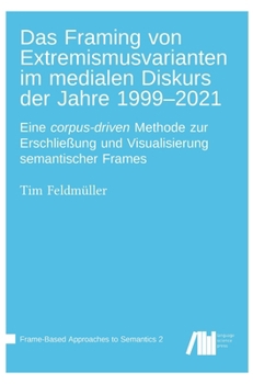 Hardcover Das Framing von Extremismusvarianten im medialen Diskurs der Jahre 1999-2021: Eine corpus-driven Methode zur Erschließung und Visualisierung semantisc [German] Book