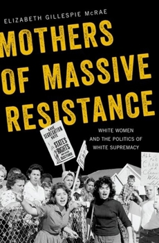 Paperback Mothers of Massive Resistance: White Women and the Politics of White Supremacy Book