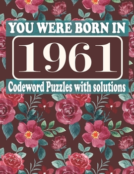 Paperback You Were Born in 1961: Codeword Puzzle Book: Codeword Games for Puzzle Fans & Exciting Codeword Puzzle Book for Adults With Solutions Book