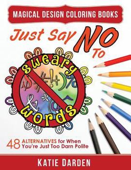 Paperback Just Say No to Sweary Words: 48 Alternatives for When You'd Like to Let Loose, But You're Just Too Darn Polite Book