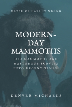 Paperback Modern-Day Mammoths: Did Mammoths and Mastodons Survive into Recent Times? Book
