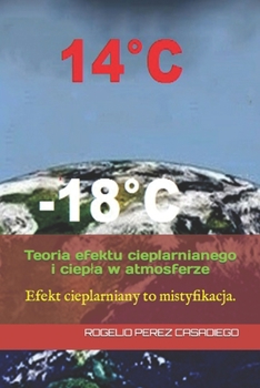 Teoria efektu cieplarnianego i ciepla w atmosferze: Efekt cieplarniany to mistyfikacja. (Polish Edition)