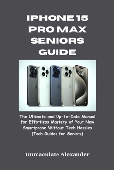 Paperback iPhone 15 Pro Max Seniors Guide: The Ultimate and Up-to-Date Manual for Effortless Mastery of Your New Smartphone Without Tech Hassles (Tech Guides fo Book
