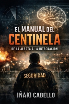 EL MANUAL DEL CENTINELA DE LA ALERTA A LA INTEGRACION: INGENIERIA INVERSA PARA SOBREVIVIR A UNA MENTE INTENSA (HAZLI FÁCIL :CIENCIA CONSCIENCIA) (Spanish Edition)