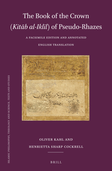 Hardcover The Book of the Crown (Kit&#257;b Al-Ikl&#299;l) of Pseudo-Rhazes: A Facsimile Edition and Annotated English Translation Book