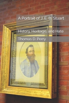 Paperback A Portrait of J. E. B. Stuart: History, Heritage, and Hate Book