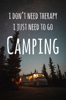 Paperback I Don't Need Therapy I Just Need To Go Camping: 6x9" Lined Notebook/Journal Funny Gift Idea For Campers Book