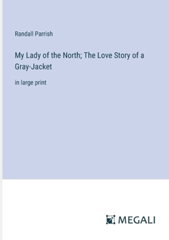 Paperback My Lady of the North; The Love Story of a Gray-Jacket: in large print Book