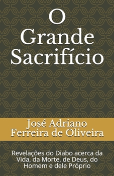 Paperback O Grande Sacrifício: Revelações do Diabo acerca da Vida, da Morte, de Deus, do Homem e dele Próprio [Portuguese] Book