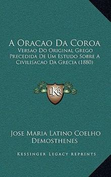 Paperback A Oracao Da Coroa: Versao Do Original Grego Precedida De Um Estudo Sobre A Civilisacao Da Grecia (1880) [Portuguese] Book