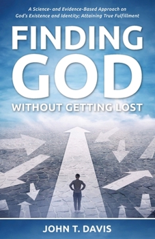 Paperback Finding God without Getting Lost: A Science- and Evidence-Based Approach to God's Existence and Identity; Attaining True Fulfillment Book