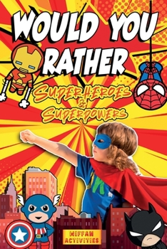 Would You Rather Superheroes & Superpowers Edition: Enter a Hilarious World Full of Funny Questions, Silly Situations and Challenging Choices for Kids Ages 4-8 and the Whole Family